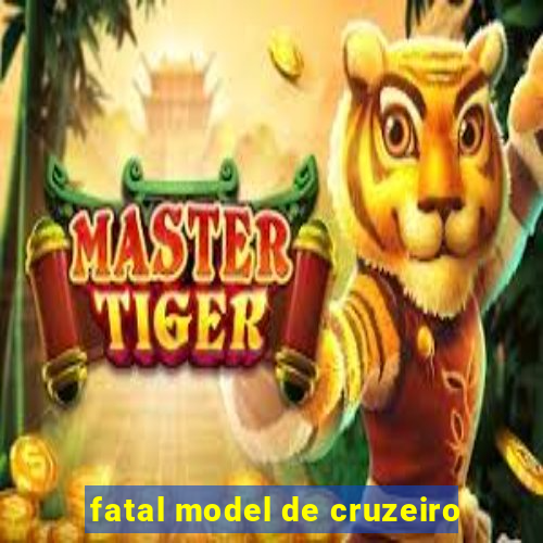 fatal model de cruzeiro